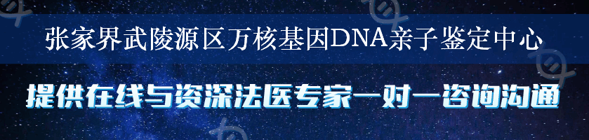 张家界武陵源区万核基因DNA亲子鉴定中心